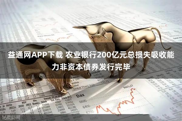 益通网APP下载 农业银行200亿元总损失吸收能力非资本债券发行完毕